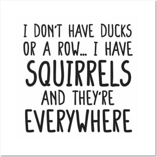 i don't have ducks or a row i have squirrels and they are everywhere funny meme shirt Posters and Art